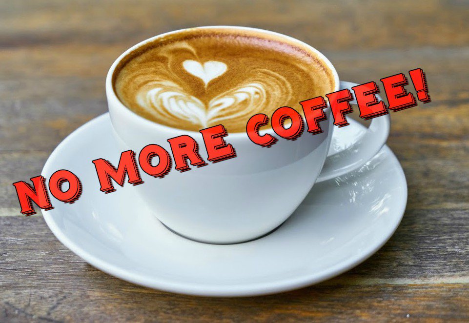 NO MORE COFFEE